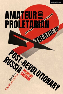 Amateur And Proletarian Theatre In Post-Revolutionary Russia: Primary Sources