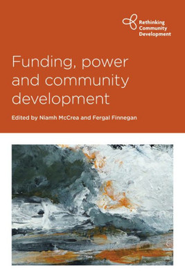 Funding, Power And Community Development (Rethinking Community Development)