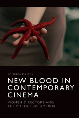 New Blood In Contemporary Cinema: Women Directors And The Poetics Of Horror