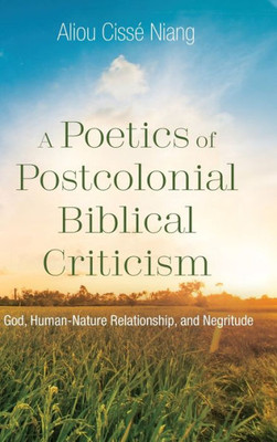 A Poetics Of Postcolonial Biblical Criticism: God, Human-Nature Relationship, And Negritude