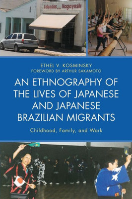 An Ethnography Of The Lives Of Japanese And Japanese Brazilian Migrants: Childhood, Family, And Work