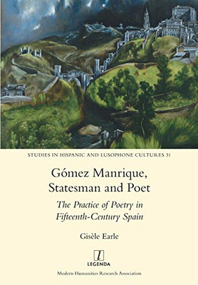 Gómez Manrique, Statesman and Poet: The Practice of Poetry in Fifteenth-Century Spain (31) (Studies in Hispanic and Lusophone Cultures)