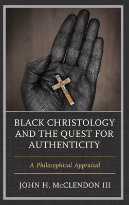 Black Christology And The Quest For Authenticity: A Philosophical Appraisal (Philosophy Of Race)