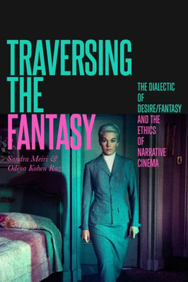 Traversing The Fantasy: The Dialectic Of Desire/Fantasy And The Ethics Of Narrative Cinema