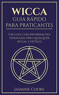 Wicca - Guia Rápido para Praticantes: Um Guia com Informações Essenciais para Qualquer Ritual e Feitiço (Portuguese Edition)