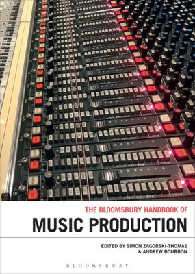The Bloomsbury Handbook Of Music Production (Bloomsbury Handbooks)