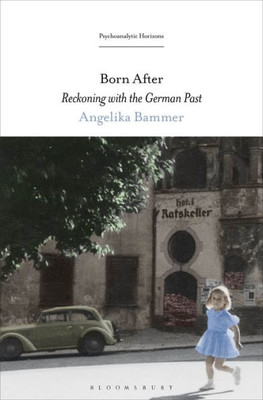 Born After: Reckoning With The German Past (Psychoanalytic Horizons)