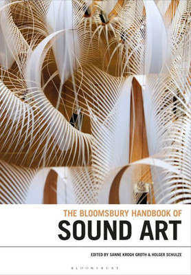 The Bloomsbury Handbook Of Sound Art (Bloomsbury Handbooks)