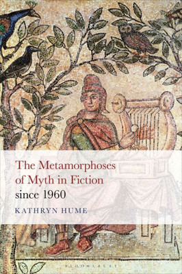 The Metamorphoses Of Myth In Fiction Since 1960