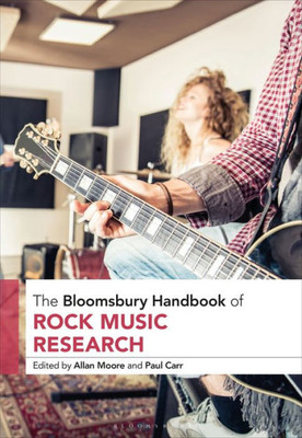 The Bloomsbury Handbook Of Rock Music Research (Bloomsbury Handbooks)