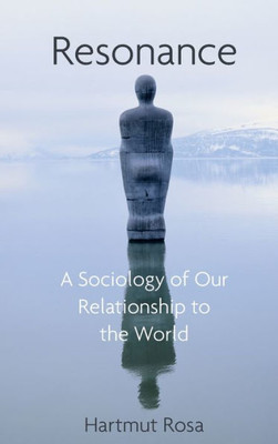 Resonance: A Sociology Of Our Relationship To The World