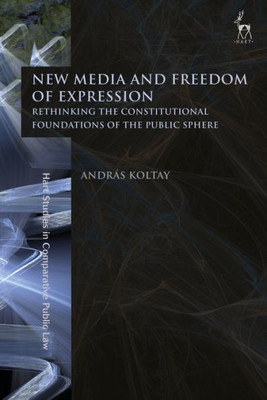 New Media And Freedom Of Expression: Rethinking The Constitutional Foundations Of The Public Sphere (Hart Studies In Comparative Public Law)