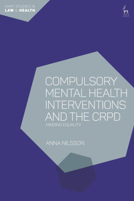 Compulsory Mental Health Interventions And The Crpd: Minding Equality (Hart Studies In Law And Health)