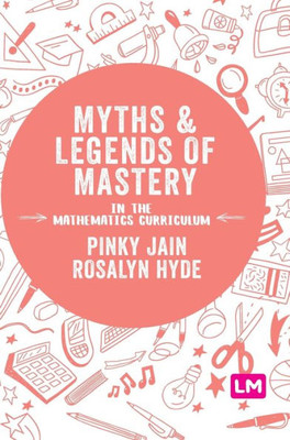 Myths And Legends Of Mastery In The Mathematics Curriculum: Enhancing The Breadth And Depth Of Mathematics Learning In Primary Schools