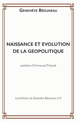 NAISSANCE ET EVOLUTION DE LA GEOPOLITIQUE (Les Archives de Geneviève Béduneau) (French Edition)