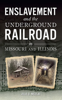 Enslavement And The Underground Railroad In Missouri And Illinois (American Heritage)