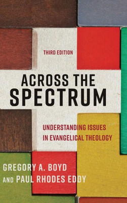 Across The Spectrum: Understanding Issues In Evangelical Theology