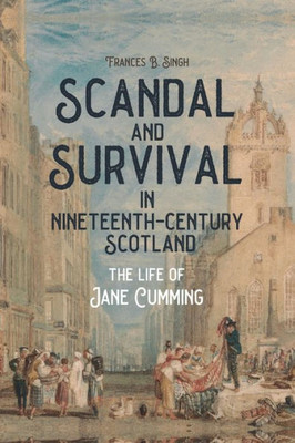 Scandal And Survival In Nineteenth-Century Scotland: The Life Of Jane Cumming
