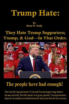 Trump Hate: They Hate Trump Supporters; Trump; & God—In That Order.