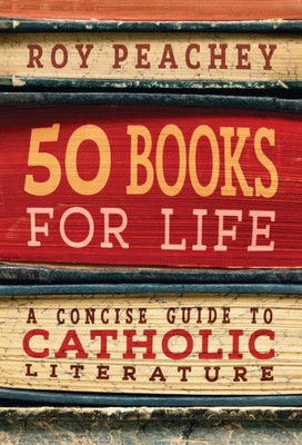 50 Books For Life: A Concise Guide To Catholic Literature