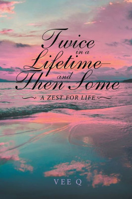Twice In A Lifetime, And Then Some: A Zest For Life