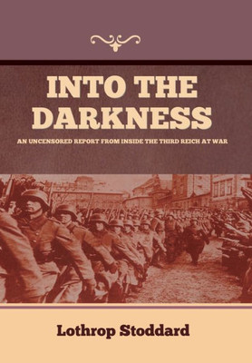 Into The Darkness: An Uncensored Report From Inside The Third Reich At War