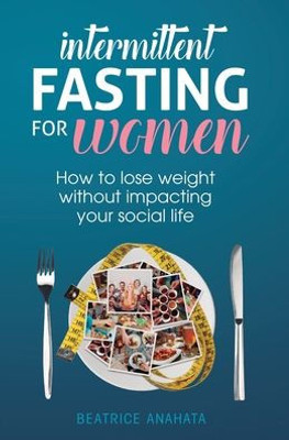 Intermittent Fasting For Women: How To Lose Weight Without Impacting Your Social Life