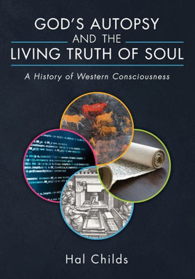 God's Autopsy And The Living Truth Of Soul: A History Of Western Consciousness