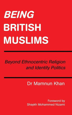 Being British Muslims: Beyond Ethnocentric Religion And Identity Politics