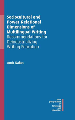 Sociocultural And Power-Relational Dimensions Of Multilingual Writing: Recommendations For Deindustrializing Writing Education (New Perspectives On Language And Education, 90)