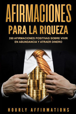 Afirmaciones Para La Riqueza: 250 Afirmaciones Positivas Sobre Vivir En Abundancia Y Atraer Dinero (Spanish Edition)