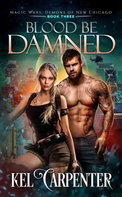 Blood Be Damned: Magic Wars (Demons Of New Chicago)