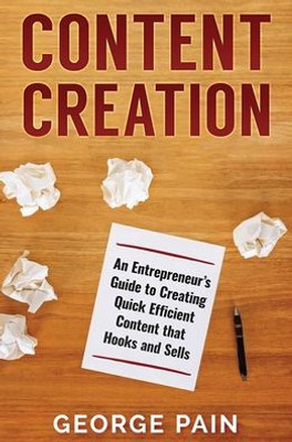 Content Creation: An Entrepreneur's Guide To Creating Quick Efficient Content That Hooks And Sells