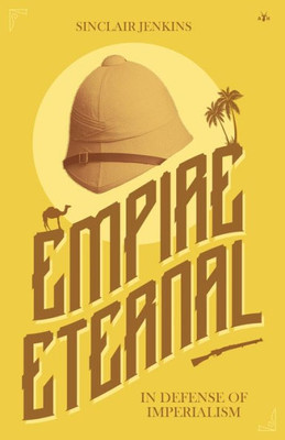 Empire Eternal: In Defense Of Imperialism