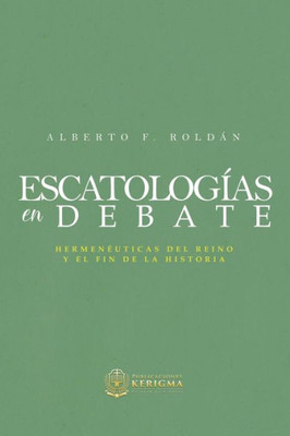 Escatologia En Debate: HermenEuticas Del Reino Y El Fin De La Historia (Spanish Edition)