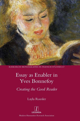 Essay As Enabler In Yves Bonnefoy: Creating The Good Reader (Research Monographs In French Studies)