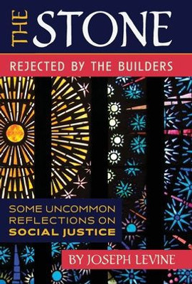 The Stone Rejected By The Builders: Some Uncommon Reflections On Social Justice