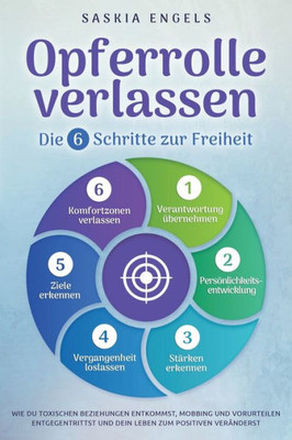 Opferrolle Verlassen  Die 6 Schritte Zur Freiheit: Wie Du Toxischen Beziehungen Entkommst, Mobbing Und Vorurteilen Entgegentrittst Und Dein Leben Zum Positiven Veränderst (German Edition)