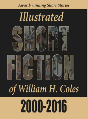 Illustrated Short Fiction Of William H. Coles 2000-2016