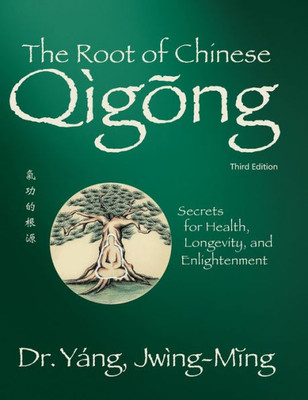 The Root Of Chinese Qigong 3Rd. Ed.: Secrets For Health, Longevity, And Enlightenment (Qigong Foundation)