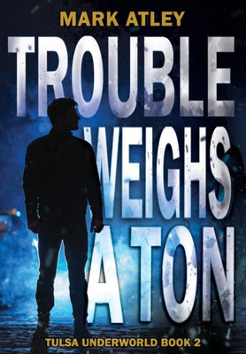 Trouble Weighs A Ton (Tulsa Underworld Trilogy)