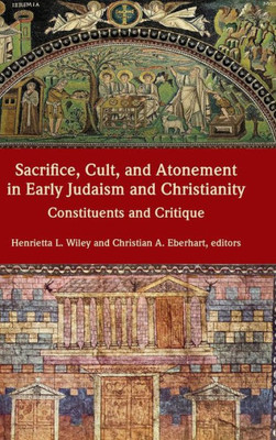 Sacrifice, Cult, And Atonement In Early Judaism And Christianity: Constituents And Critique (Resources For Biblical Study)