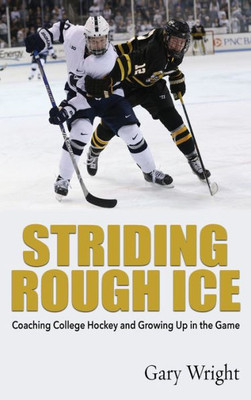 Striding Rough Ice: Coaching College Hockey And Growing Up In The Game