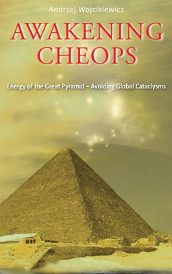 Awakening Cheops: Energy Of The Great Pyramid - Avoiding Global Cataclysms