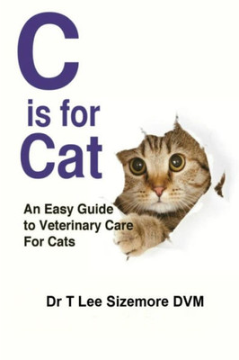 C Is For Cat: An Easy Guide To Veterinary Care For Cats
