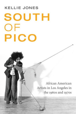 South Of Pico: African American Artists In Los Angeles In The 1960S And 1970S