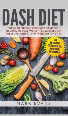 Dash Diet: Top 60 Delicious And Easy Dash Diet Recipes To Lose Weight, Lower Blood Pressure, And Stop Hypertension Fast (Dash Diet Series) (Volume 1)