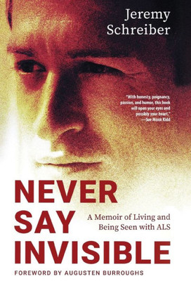Never Say Invisible: A Memoir Of Living And Being Seen With Als