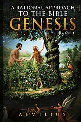 A Rational Approach To The Bible: Genesis - Book 1