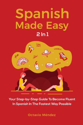 Spanish Made Easy 2 In 1: Your Step-By-Step Guide To Become Fluent In Spanish In The Fastest Way Possible (Spanish Edition)